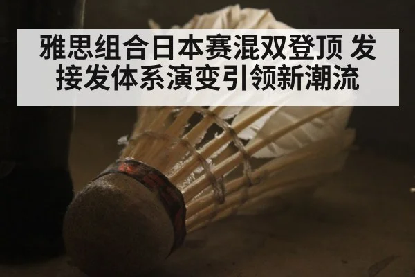 雅思组合日本赛混双登顶 发接发体系演变引领新潮流