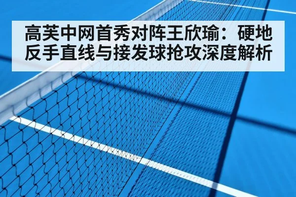 高芙中网首秀对阵王欣瑜：硬地反手直线与接发球抢攻深度解析