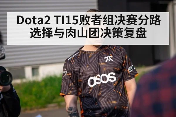 Dota2 TI15败者组决赛分路选择与肉山团决策复盘